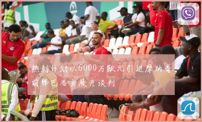 热刺计划以6000万欧元引进摩纳哥前锋巴洛贡展开谈判
